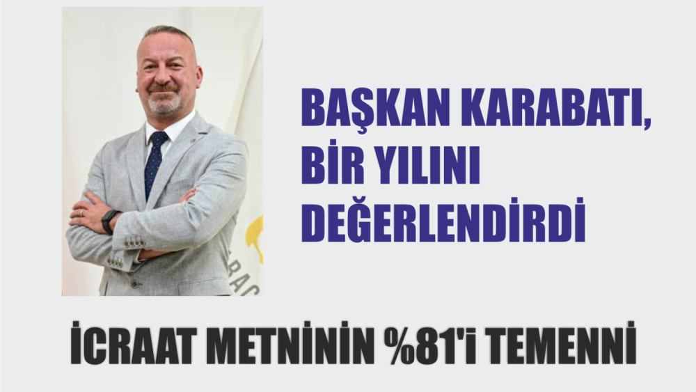 BAŞKAN KARABATI, BİR YILLIK DÖNEMİNİ DEĞERLENDİRDİ