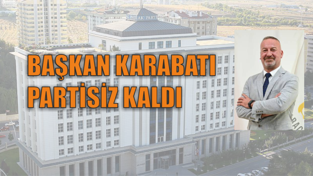 BAŞKAN KARABATI, PARTİSİZ KALDI